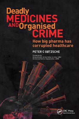 Deadly Medicines and Organised Crime: How Big Pharma Has Corrupted Healthcare - Gotzsche, Peter