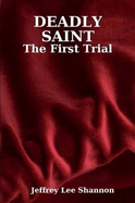 DEADLY SAINT: The First Trial - SHANNON, JEFFREY LEE