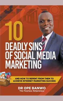 Deadly sins of social media marketing - Banwo, Ope, Dr.