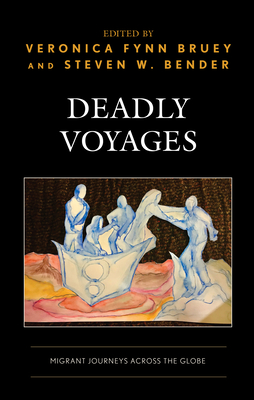 Deadly Voyages: Migrant Journeys Across the Globe - Fynn Bruey, Veronica (Contributions by), and Bender, Steven W (Contributions by), and Escamilla Garca, Angel Alfonso...