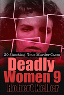 Deadly Women Volume 9: 20 Shocking True Crime Cases of Women Who Kill