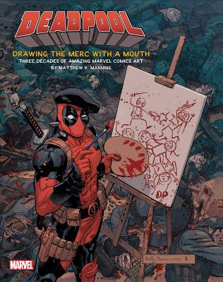 Deadpool: Drawing the Merc with a Mouth: Three Decades of Amazing Marvel Comics Art - Manning, Matthew K