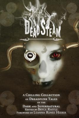 DeadSteam: A Chilling Collection of Dreadpunk Tales of the Dark and Supernatural - Raffle, Bryce (Editor), and Hieber, Leanna Renee (Introduction by), and Summers, David Lee (Contributions by)