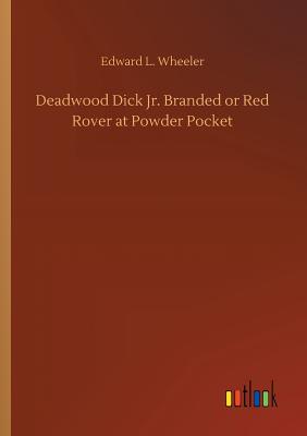 Deadwood Dick Jr. Branded or Red Rover at Powder Pocket - Wheeler, Edward L