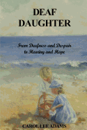 Deaf Daughter: From Deafness and Despair to Hearing and Hope