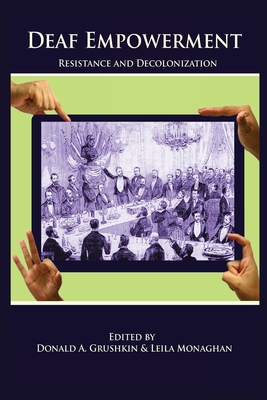 Deaf Empowerment: Resistance and Decolonization - Grushkin, Donald A (Editor), and Monaghan, Leila (Editor)