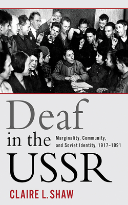 Deaf in the USSR: Marginality, Community, and Soviet Identity, 1917-1991 - Shaw, Claire L