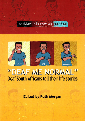 Deaf Me Normal: Deaf South Africans Tell Their Life Stories - Morgan, Ruth (Editor)