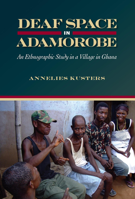 Deaf Space in Adamorobe: An Ethnographic Study in a Village in Ghana - Kusters, Annelies