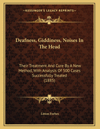 Deafness, Giddiness, Noises in the Head: Their Treatment and Cure by a New Method, with Analysis of 500 Cases Successfully Treated (1885)