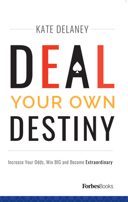 Deal Your Own Destiny: Increase Your Odds, Win Big and Become Extraordinary - Delaney, Kate