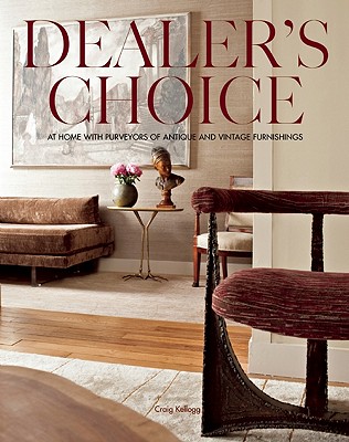 Dealer's Choice: At Home with Purveyors of Antique and Vintage Furnishings - Kellogg, Craig, and Horwitz, Carolyn (Editor), and Iannacci, Anthony (Editor)