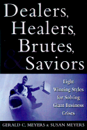 Dealers, Healers, Brutes and Saviors: Eight Winning Styles for Solving Giant Business Crises - Meyers, Gerald C, and Meyers, Susan