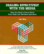 Dealing Effectively with the Media: What You Need to Know About Print, Radio and Television Interviews