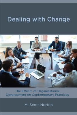 Dealing with Change: The Effects of Organizational Development on Contemporary Practices - Norton, M Scott