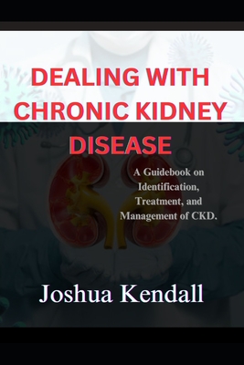 Dealing With Chronic Kidney Disease - Kendall, Joshua