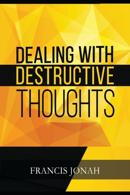 Dealing With Destructive Thoughts: How To Deal With Negative Thoughts And Emotions - Jonah, Francis