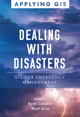 Dealing with Disasters: GIS for Emergency Management - Lanclos, Ryan (Editor), and Artz, Matt (Editor)