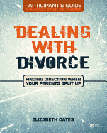 Dealing with Divorce Participant's Guide: Finding Direction When Your Parents Split Up