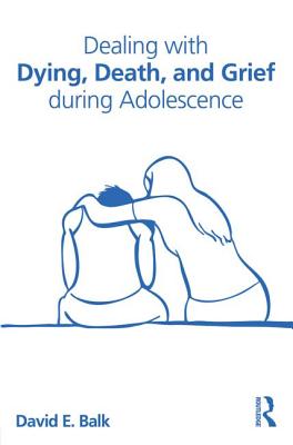 Dealing with Dying, Death, and Grief During Adolescence - Balk, David E