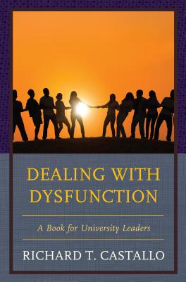 Dealing with Dysfunction: A Book for University Leaders - Castallo, Richard T