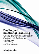 Dealing with Emotional Problems Using Rational-Emotive Cognitive Behaviour Therapy: A Client's Guide