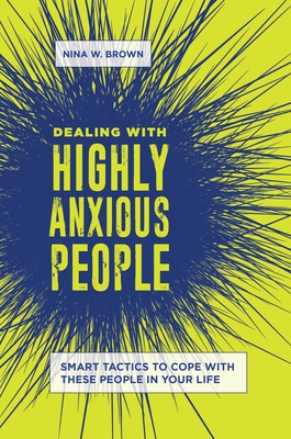 Dealing with Highly Anxious People: Smart Tactics to Cope with These People in Your Life - Brown, Nina W