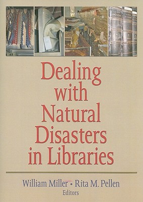 Dealing with Natural Disasters in Libraries - Miller, William (Editor), and Pellen, Rita (Editor)