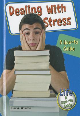 Dealing with Stress: A How-To Guide - Wroble, Lisa A