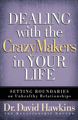 Dealing with the Crazymakers in Your Life: Setting Boundaries on Unhealthy Relationships - Hawkins, David