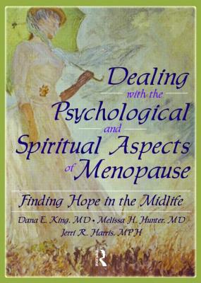 Dealing with the Psychological and Spiritual Aspects of Menopause: Finding Hope in the Midlife - King, Dana E, and Hunter, Melissa, and Harris, Jerri