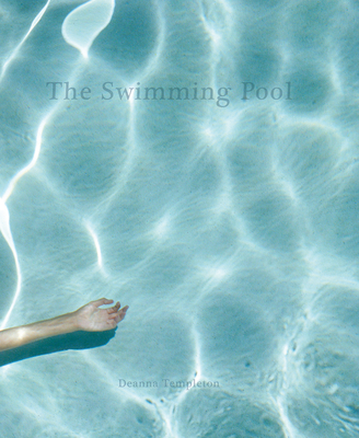 Deanna Templeton: The Swimming Pool - Templeton, Deanna (Photographer), and Templeton, Ed (Text by)