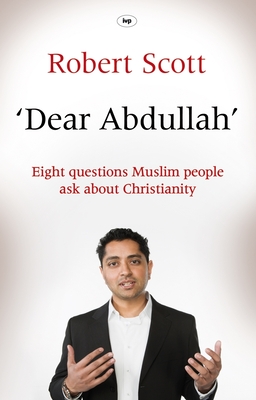 Dear Abdullah: Eight Questions Muslim People Ask About Christianity - Scott, Robert