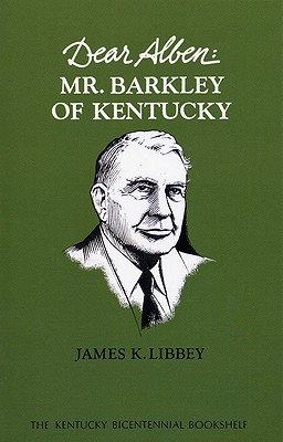 Dear Alben: Mr. Barkley of Kentucky - Libbey, James K