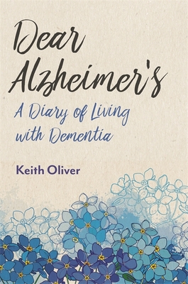 Dear Alzheimer's: A Diary of Living with Dementia - Oliver, Keith