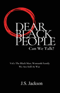 Dear Black People: Can We Talk?: Vol.1 The Black Man, Woman & Family We Are Still At War