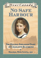 Dear Canada: No Safe Harbour: the Halifax Explosion Diary of Charlotte Blackburn