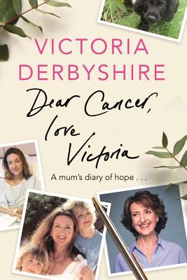 Dear Cancer, Love Victoria: A Mum's Diary of Hope - Derbyshire, Victoria