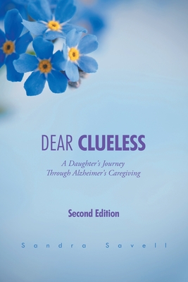 Dear Clueless: A Daughter's Journey Through Alzheimer's Caregiving - Savell, Sandra