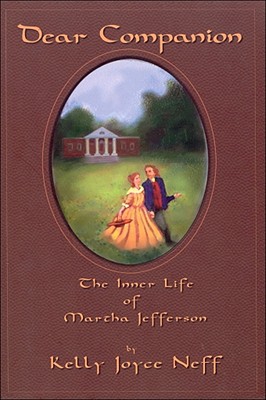 Dear Companion: The Inner Life of Martha Jefferson - Neff, Kelly Joyce