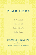 Dear Cora: A Personal History of Bakersfield's Early Days - Gavin, Camille