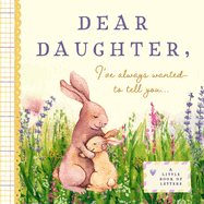 Dear Daughter, I've Always Wanted to Tell You: A Keepsake Book of Letters