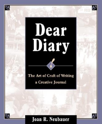 Dear Diary: The Art and Craft of Writing a Creative Journal - Neubauer, Joan R