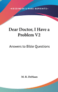 Dear Doctor, I Have a Problem V2: Answers to Bible Questions