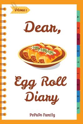 Dear, Egg Roll Diary: Make an Awesome Month with 30 Best Egg Roll Recipes! (Egg Roll Cookbook, Egg Roll Recipes, Egg Roll Recipe Book, Best Chinese Cookbook, Vietnamese Cookbook) - Family, Pupado