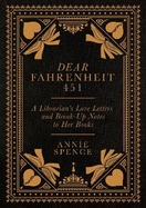 Dear Fahrenheit 451: A Librarian's Love Letters and Break-Up Notes to Her Books