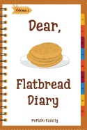 Dear, Flatbread Diary: Make an Awesome Month with 31 Best Flatbread Recipes! (Flatbread Cookbook, Naan Cookbook, Naan Recipe, Serendipity Cookbook, Syrian Cookbook, Natural Yeast Cookbook)