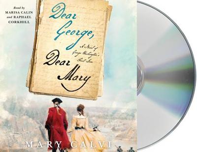 Dear George, Dear Mary: A Novel of George Washington's First Love - Calvi, Mary, and Calin, Marisa (Read by), and Corkhill, Raphael (Read by)