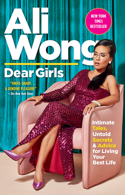 Dear Girls: Intimate Tales, Untold Secrets & Advice for Living Your Best Life - Wong, Ali