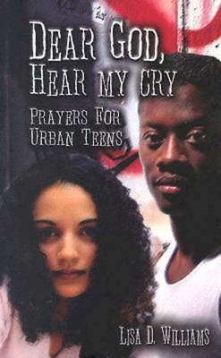 Dear God, Hear My Cry: A Book of Prayers for Urban Teens - Williams, Lisa, Dr.